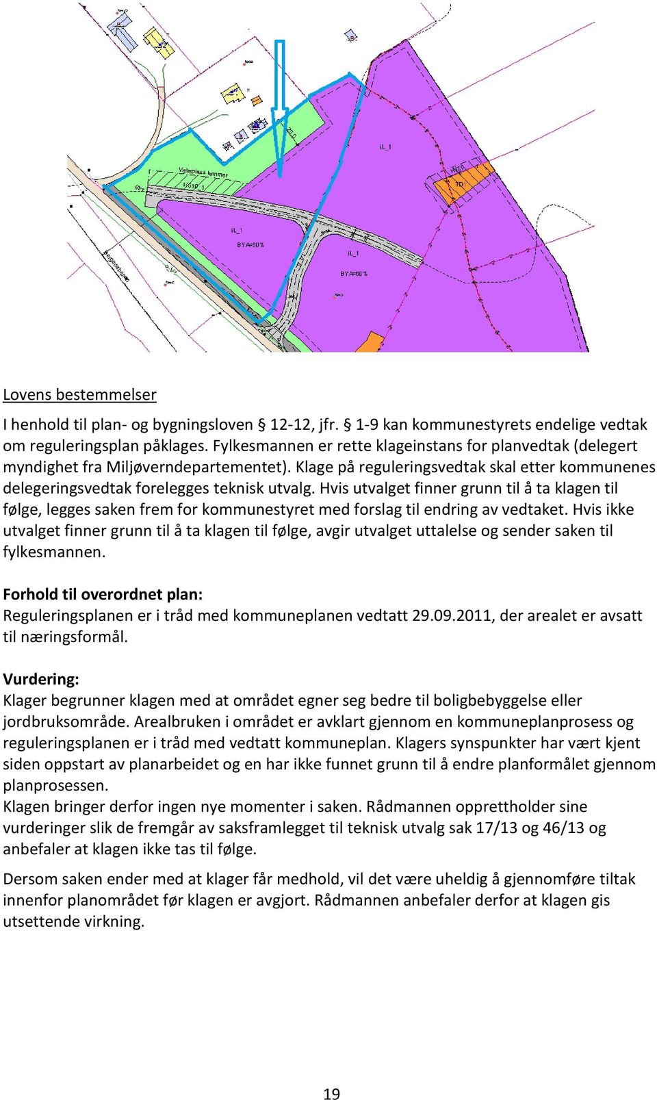 Hvis utvalget finner grunn til å ta klagen til følge, legges saken frem for kommunestyret med forslag til endring av vedtaket.