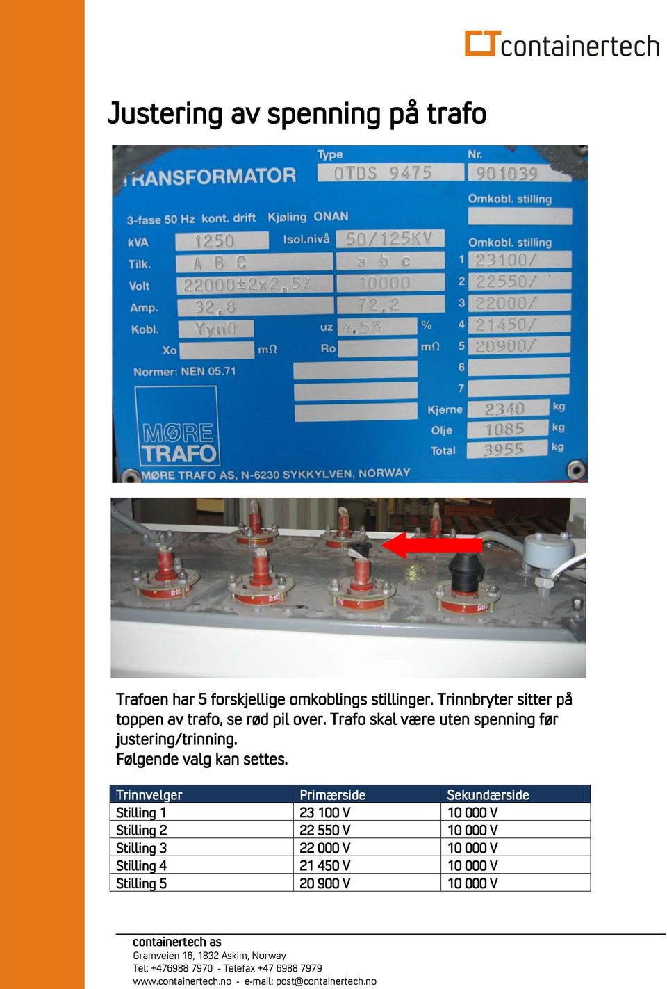 Trinnbryter sitter på toppen av trafo, se rød pil over. Trafo skal være uten spenning før justering/trinning. Følgende valg kan settes.