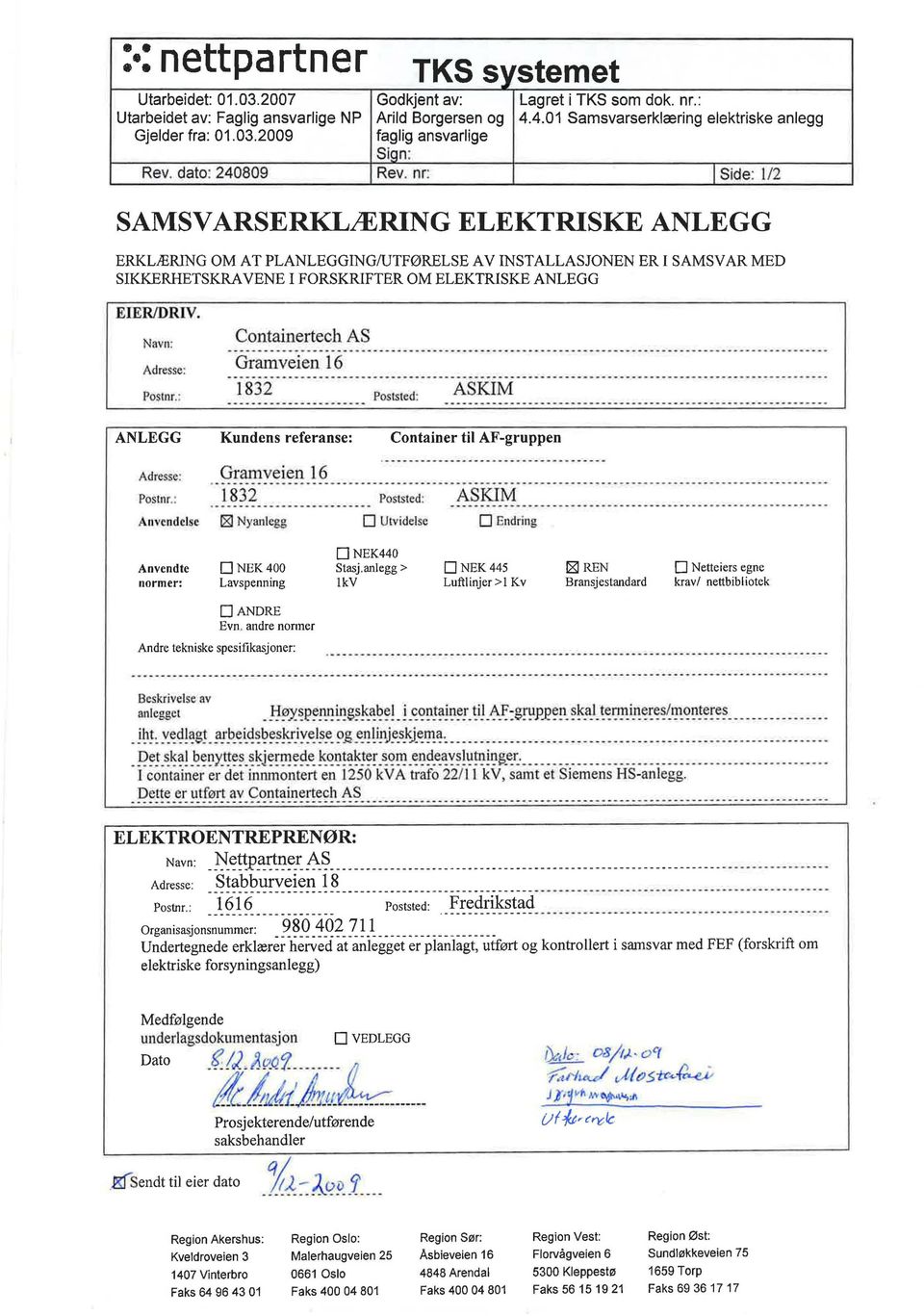 nr: I Side: 1/2 SAMSV ARSERKLLERING ELEKTRISKE ANLEGG ERKLJERING OM AT PLANLEGGINGlUTF0RELSE AV INSTALLASJONEN ER I SAMSVAR MED SIKKERHETSKRA VENE I FORSKRIFTER OM ELEKTRISKE ANLEGG EIERIDRIV.