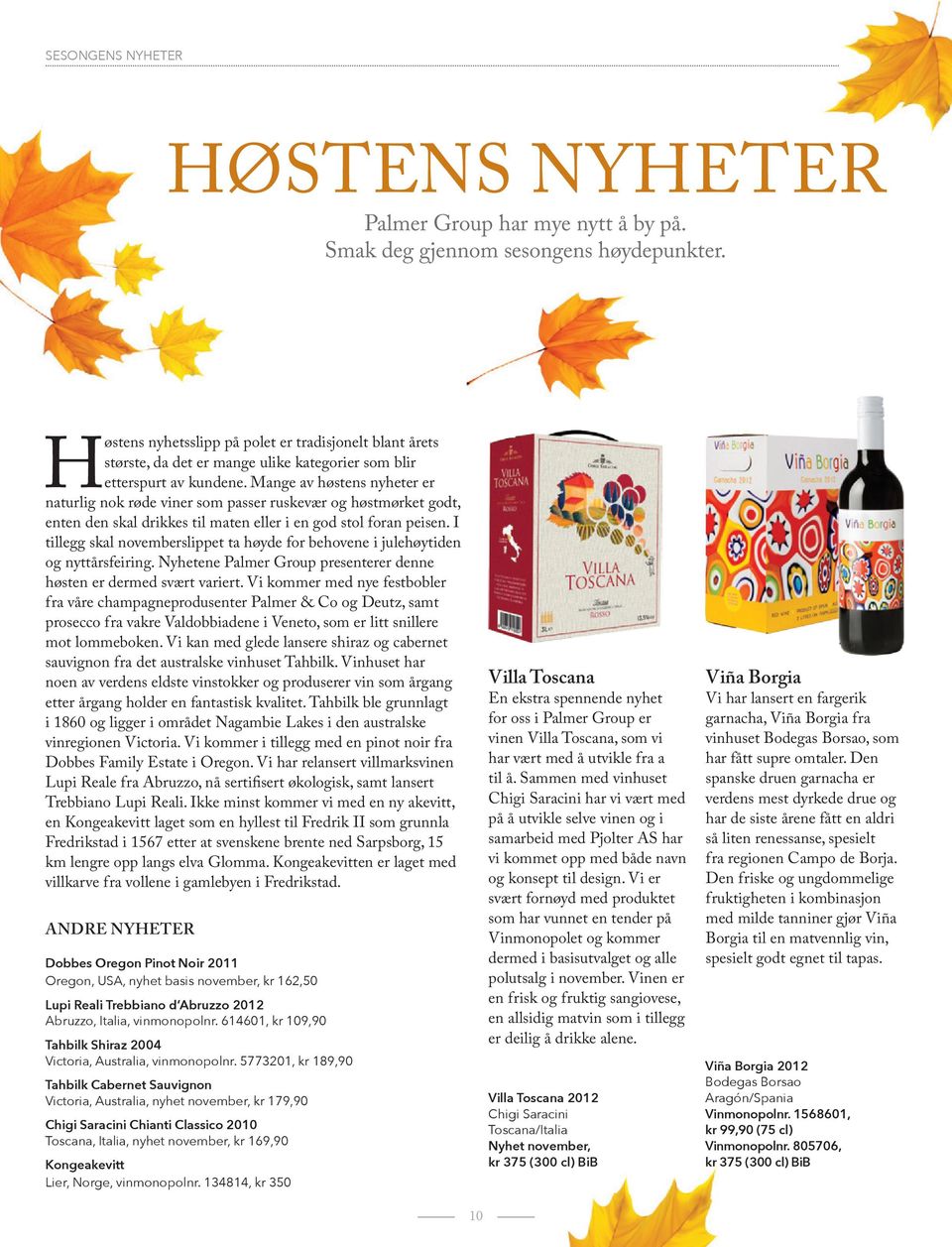 Mange av høstens nyheter er naturlig nok røde viner som passer ruskevær og høstmørket godt, enten den skal drikkes til maten eller i en god stol foran peisen.