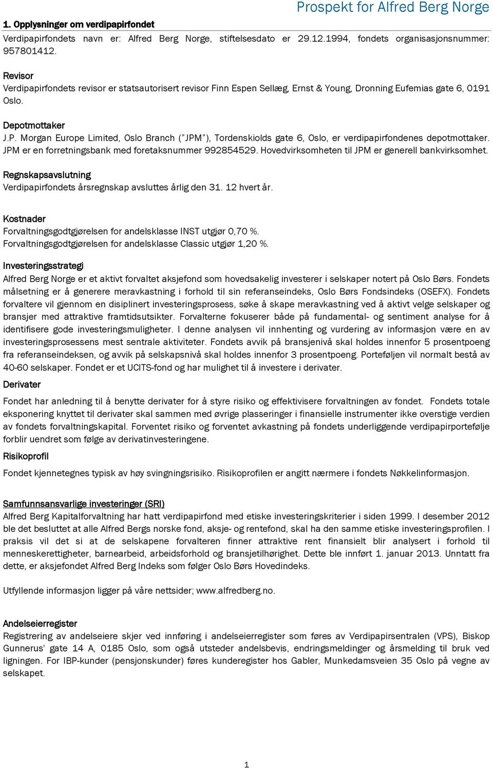 Morgan Europe Limited, Oslo Branch ( JPM ), Tordenskiolds gate 6, Oslo, er verdipapirfondenes depotmottaker. JPM er en forretningsbank med foretaksnummer 992854529.