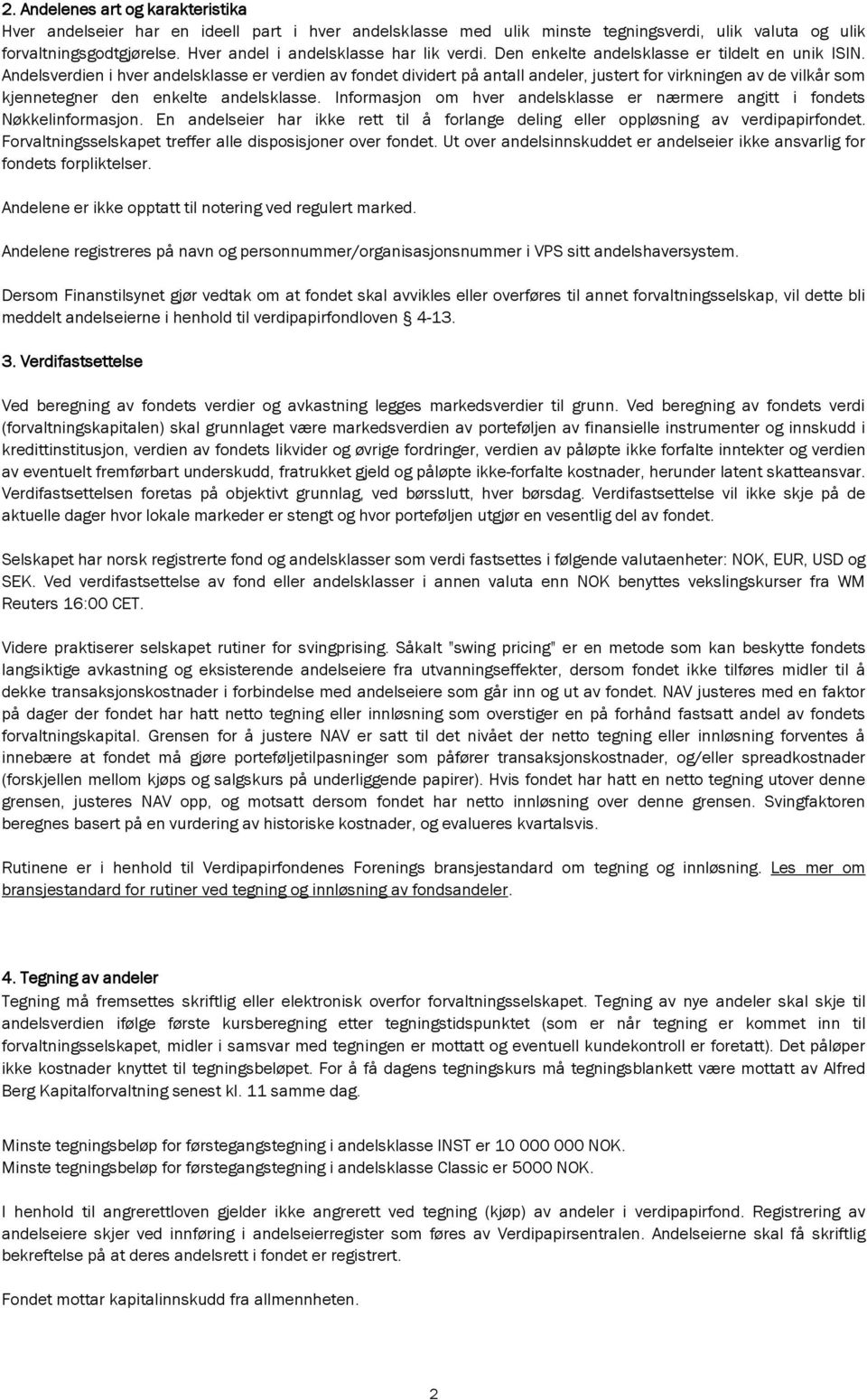 Andelsverdien i hver andelsklasse er verdien av fondet dividert på antall andeler, justert for virkningen av de vilkår som kjennetegner den enkelte andelsklasse.