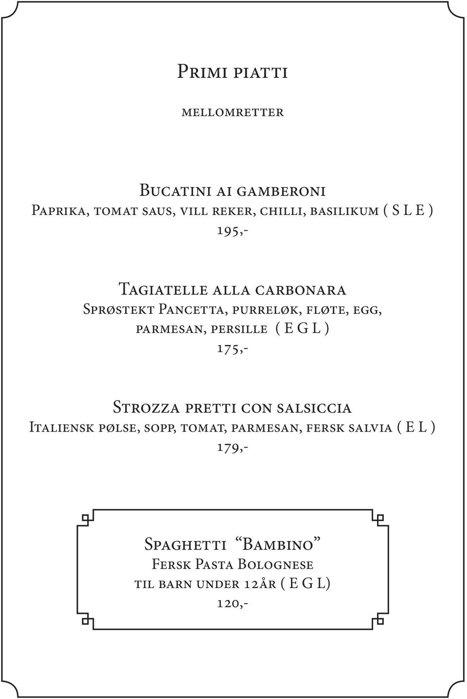 parmesan, persille ( E G L ) 175,- Strozza pretti con salsiccia Italiensk pølse, sopp, tomat,