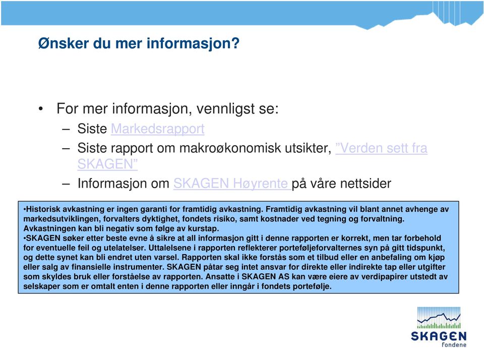 garanti for framtidig avkastning. Framtidig avkastning vil blant annet avhenge av markedsutviklingen, forvalters dyktighet, fondets risiko, samt kostnader ved tegning og forvaltning.