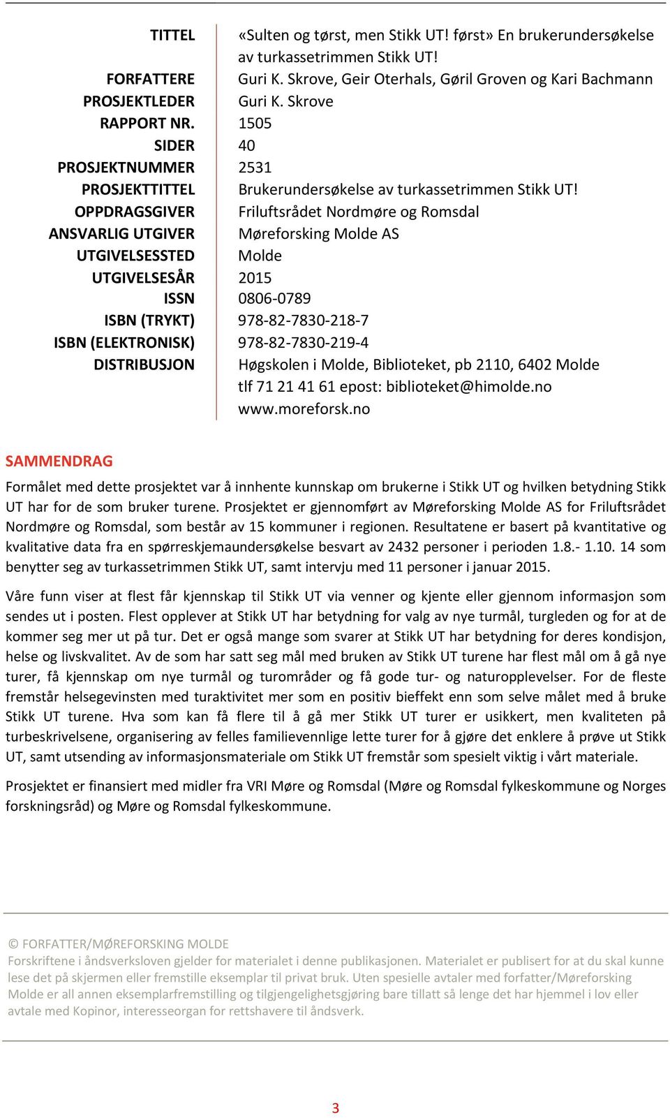 OPPDRAGSGIVER Friluftsrådet Nordmøre og Romsdal ANSVARLIG UTGIVER UTGIVELSESSTED Møreforsking Molde AS Molde UTGIVELSESÅR 2015 ISSN 0806 0789 ISBN (TRYKT) ISBN (ELEKTRONISK) 978 82 7830 218 7 978 82