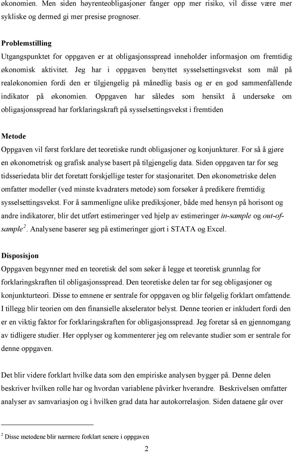 Jeg har i oppgaven benyttet sysselsettingsvekst som mål på realøkonomien fordi den er tilgjengelig på månedlig basis og er en god sammenfallende indikator på økonomien.