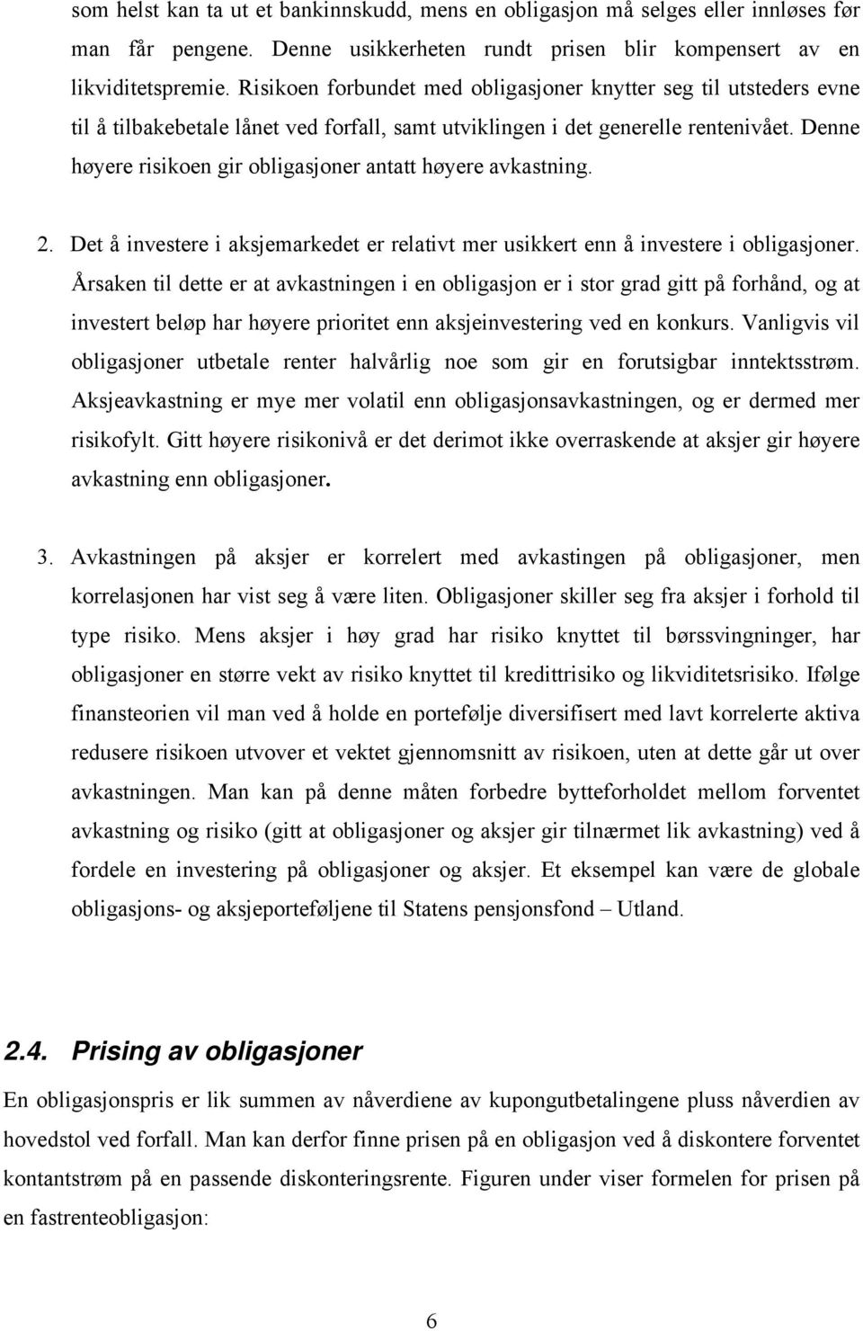 Denne høyere risikoen gir obligasjoner antatt høyere avkastning. 2. Det å investere i aksjemarkedet er relativt mer usikkert enn å investere i obligasjoner.