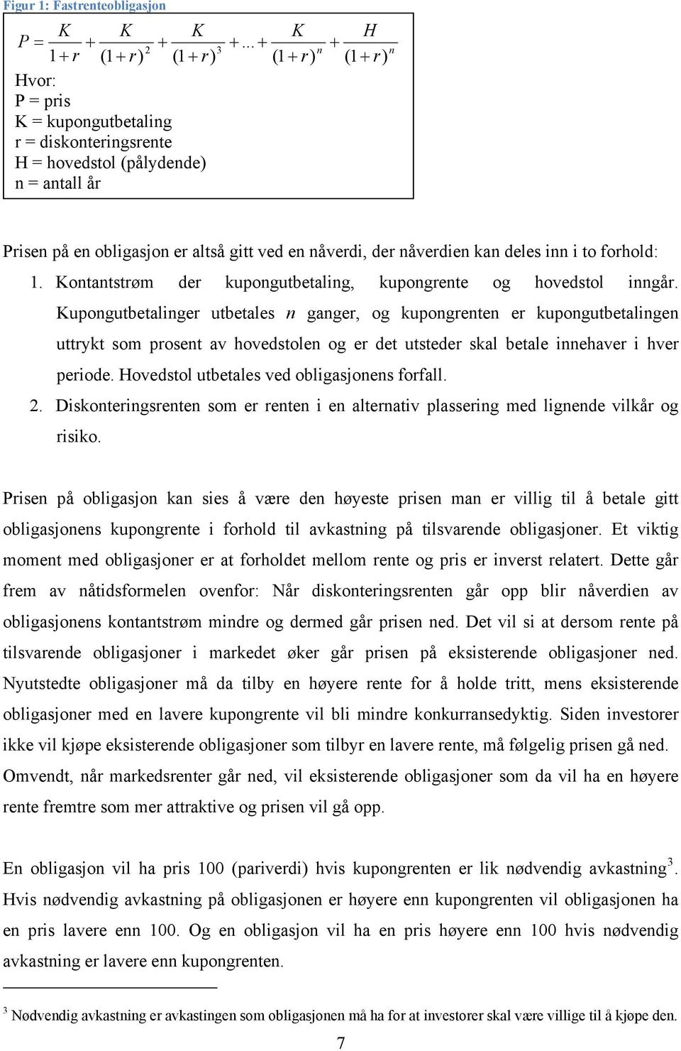 Kupongutbetalinger utbetales n ganger, og kupongrenten er kupongutbetalingen uttrykt som prosent av hovedstolen og er det utsteder skal betale innehaver i hver periode.