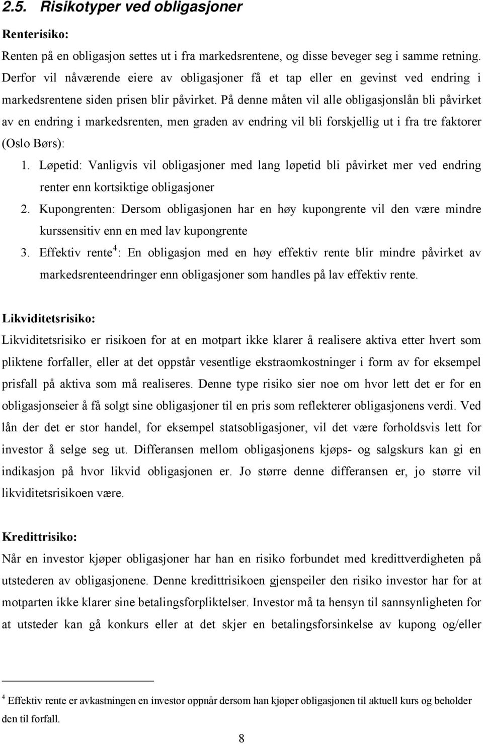 På denne måten vil alle obligasjonslån bli påvirket av en endring i markedsrenten, men graden av endring vil bli forskjellig ut i fra tre faktorer (Oslo Børs): 1.