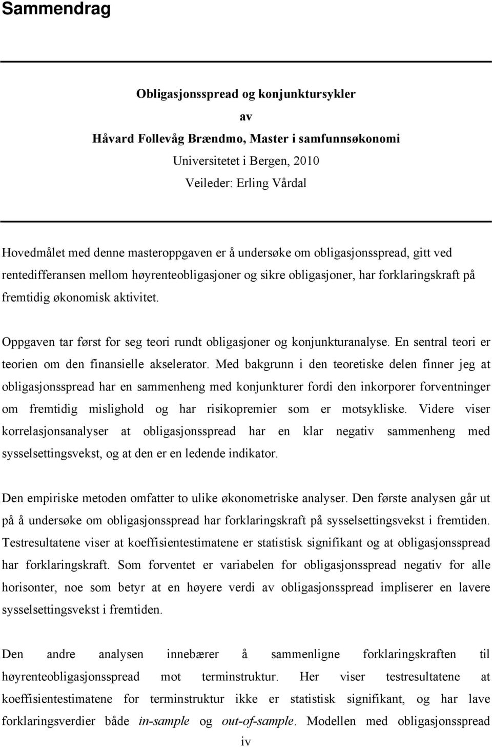 Oppgaven tar først for seg teori rundt obligasjoner og konjunkturanalyse. En sentral teori er teorien om den finansielle akselerator.