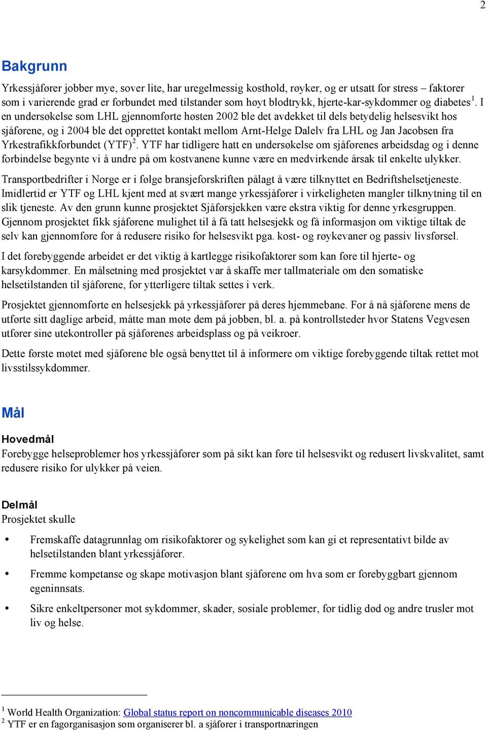 I en undersøkelse som LHL gjennomførte høsten 2002 ble det avdekket til dels betydelig helsesvikt hos sjåførene, og i 2004 ble det opprettet kontakt mellom Arnt-Helge Dalelv fra LHL og Jan Jacobsen