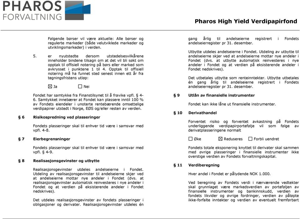 Opptak til offisiell notering må ha funnet sted senest innen ett år fra tegningsfristens utløp: Fondet har samtykke fra Finanstilsynet til å fravike vpfl. 4-6.