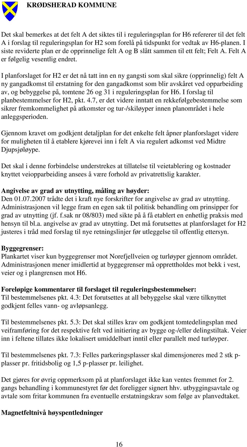 I planforslaget for H2 er det nå tatt inn en ny gangsti som skal sikre (opprinnelig) felt A ny gangadkomst til erstatning for den gangadkomst som blir avskåret ved opparbeiding av, og bebyggelse på,