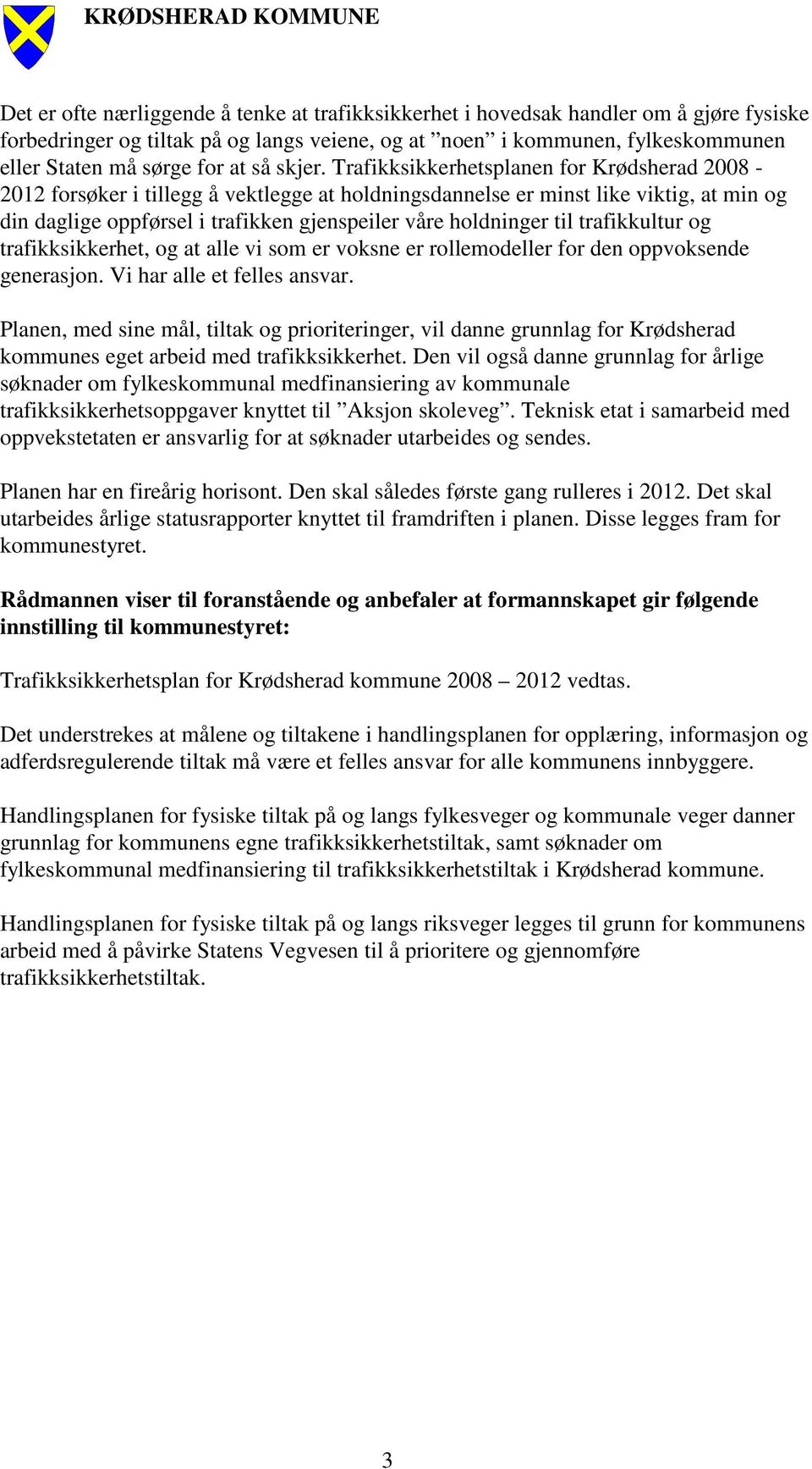 Trafikksikkerhetsplanen for Krødsherad 2008-2012 forsøker i tillegg å vektlegge at holdningsdannelse er minst like viktig, at min og din daglige oppførsel i trafikken gjenspeiler våre holdninger til