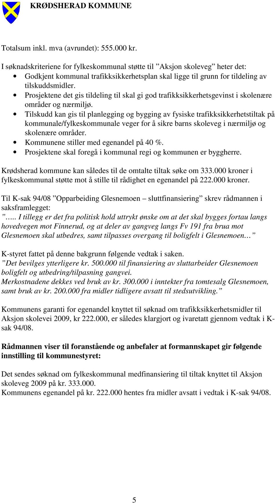 Prosjektene det gis tildeling til skal gi god trafikksikkerhetsgevinst i skolenære områder og nærmiljø.