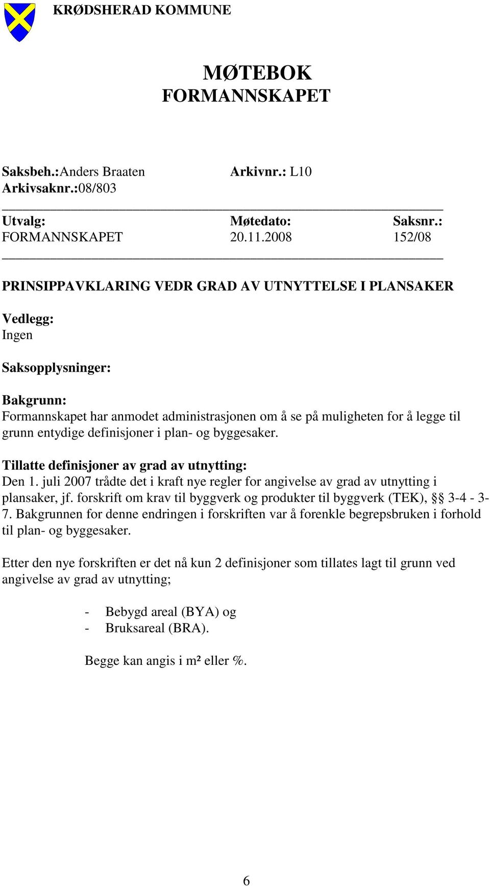 entydige definisjoner i plan- og byggesaker. Tillatte definisjoner av grad av utnytting: Den 1. juli 2007 trådte det i kraft nye regler for angivelse av grad av utnytting i plansaker, jf.