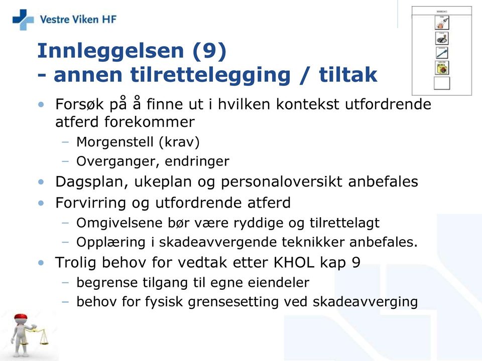 utfordrende atferd Omgivelsene bør være ryddige og tilrettelagt Opplæring i skadeavvergende teknikker anbefales.