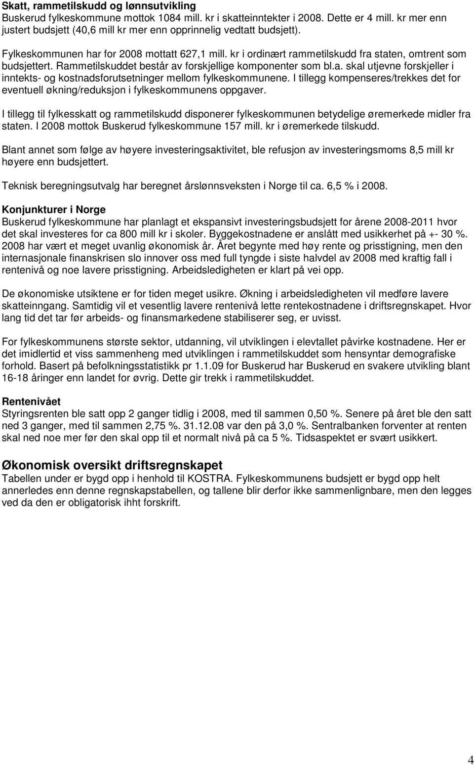 Rammetilskuddet består av forskjellige komponenter som bl.a. skal utjevne forskjeller i inntekts- og kostnadsforutsetninger mellom fylkeskommunene.