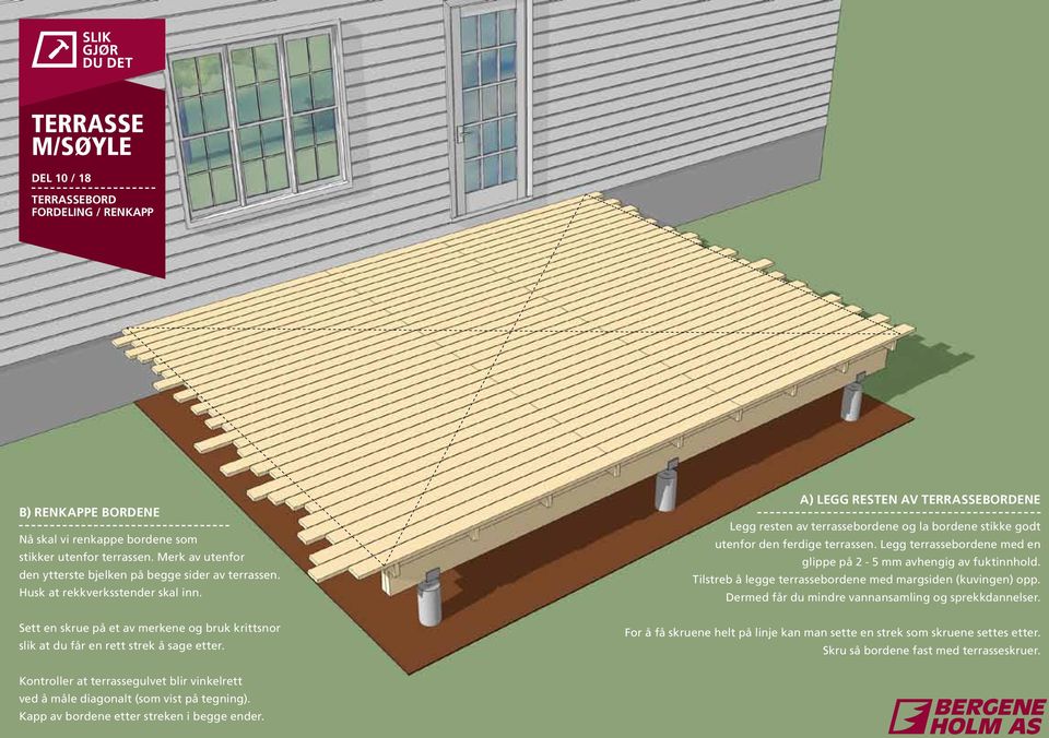 a) Legg resten av terrassebordene Legg resten av terrassebordene og la bordene stikke godt utenfor den ferdige terrassen. Legg terrassebordene med en glippe på 2-5 mm avhengig av fuktinnhold.