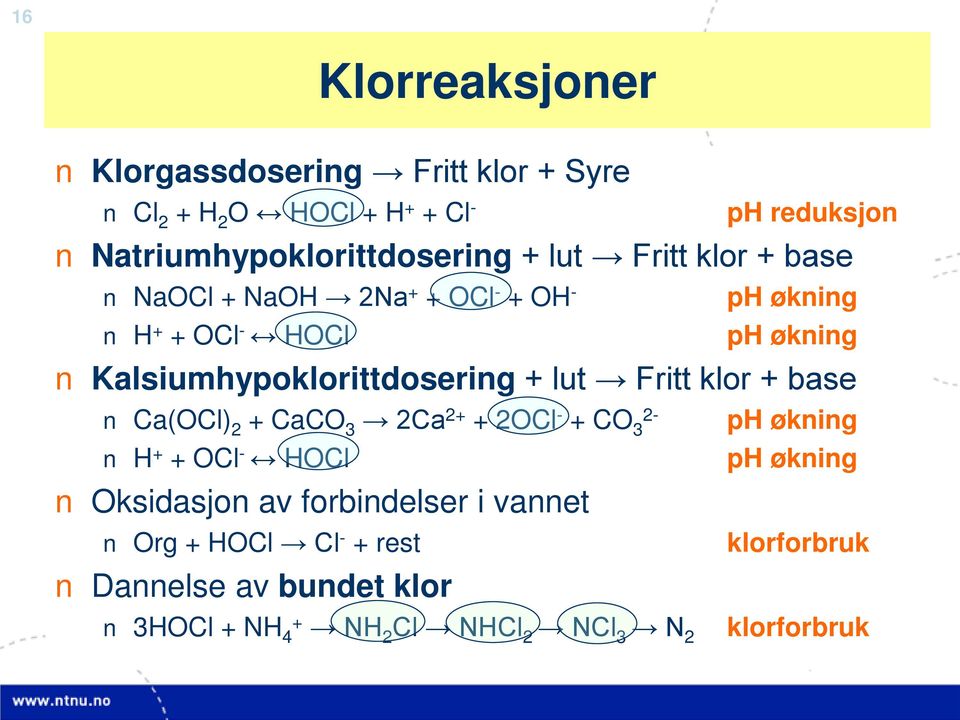 lut Fritt klor + base Ca(OCl) 2 + CaCO 3 2Ca 2+ + 2OCl - + CO 2-3 ph økning H + + OCl - HOCl ph økning Oksidasjon av