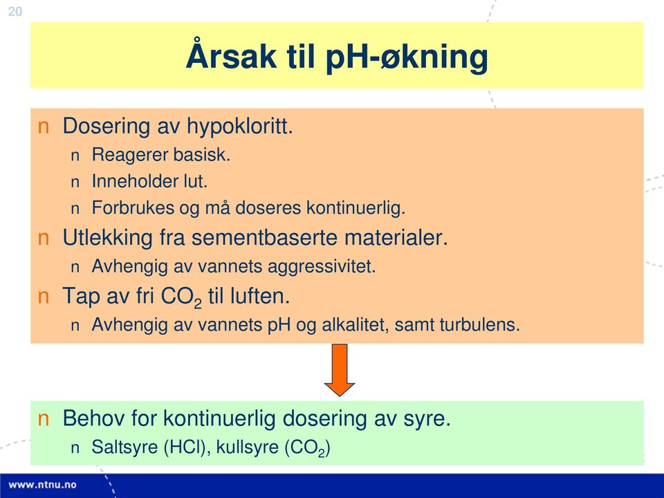 Avhengig av vannets aggressivitet. Tap av fri CO 2 til luften.