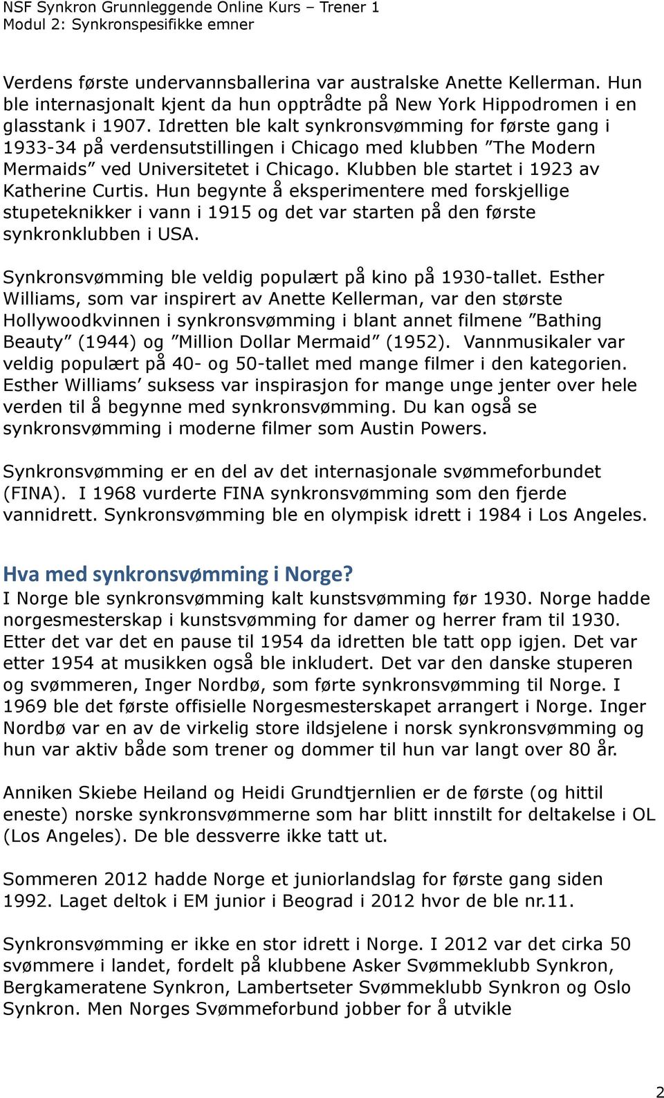 Klubben ble startet i 1923 av Katherine Curtis. Hun begynte å eksperimentere med forskjellige stupeteknikker i vann i 1915 og det var starten på den første synkronklubben i USA.