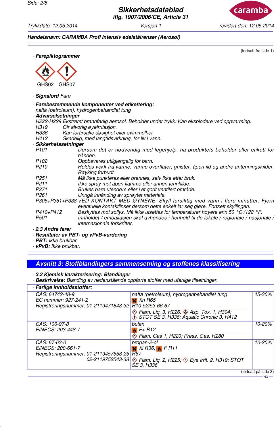 H412 Skadelig, med langtidsvirkning, for liv i vann. Sikkerhetssetninger P101 Dersom det er nødvendig med legehjelp, ha produktets beholder eller etikett for hånden.