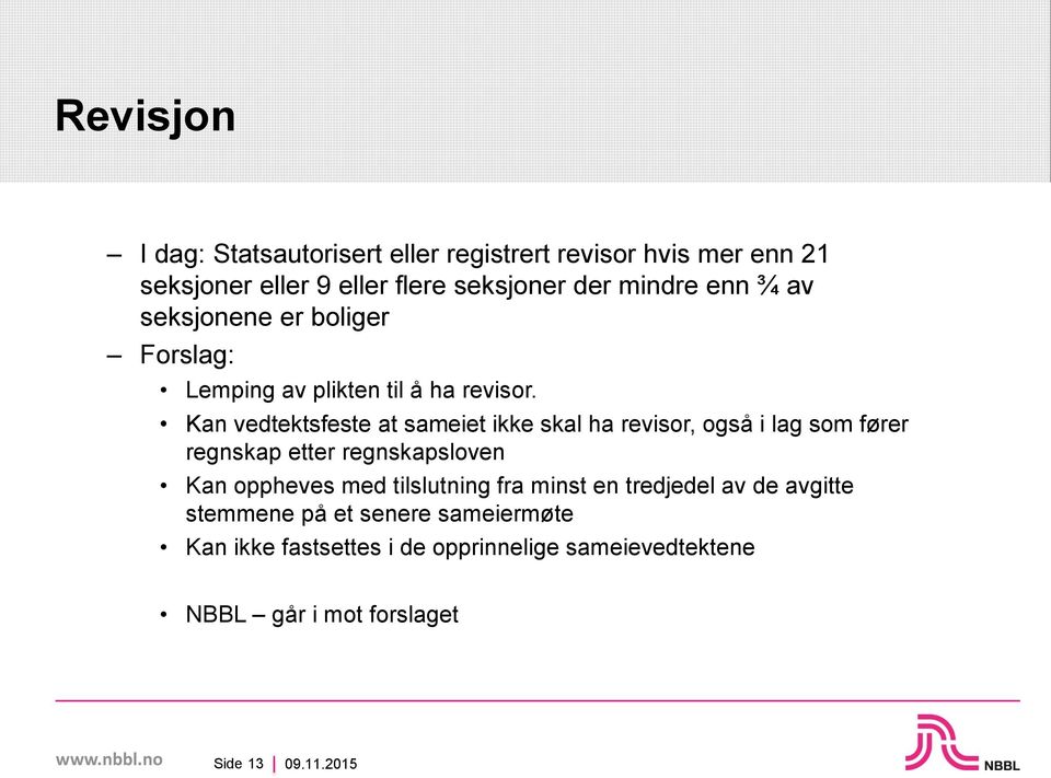 Kan vedtektsfeste at sameiet ikke skal ha revisor, også i lag som fører regnskap etter regnskapsloven Kan oppheves med