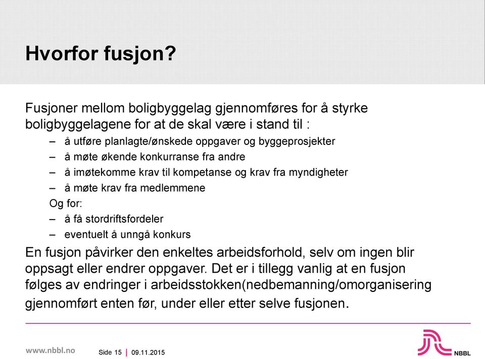 byggeprosjekter å møte økende konkurranse fra andre å imøtekomme krav til kompetanse og krav fra myndigheter å møte krav fra medlemmene Og for: å få