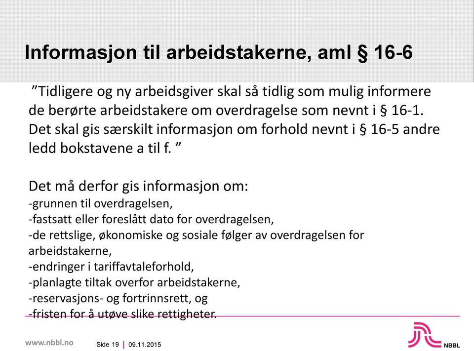 Det må derfor gis informasjon om: -grunnen til overdragelsen, -fastsatt eller foreslått dato for overdragelsen, -de rettslige, økonomiske og sosiale