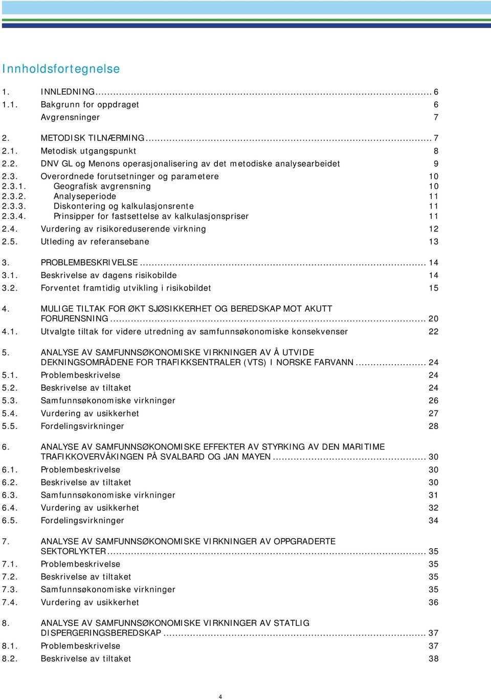 Prinsipper for fastsettelse av kalkulasjonspriser 11 2.4. Vurdering av risikoreduserende virkning 12 2.5. Utleding av referansebane 13 3. PROBLEMBESKRIVELSE... 14 3.1. Beskrivelse av dagens risikobilde 14 3.