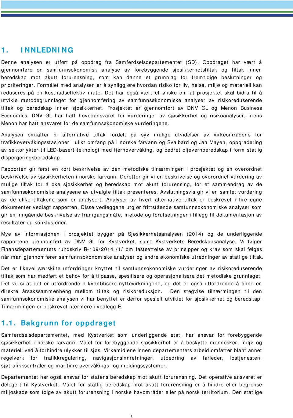 beslutninger og prioriteringer. Formålet med analysen er å synliggjøre hvordan risiko for liv, helse, miljø og materiell kan reduseres på en kostnadseffektiv måte.