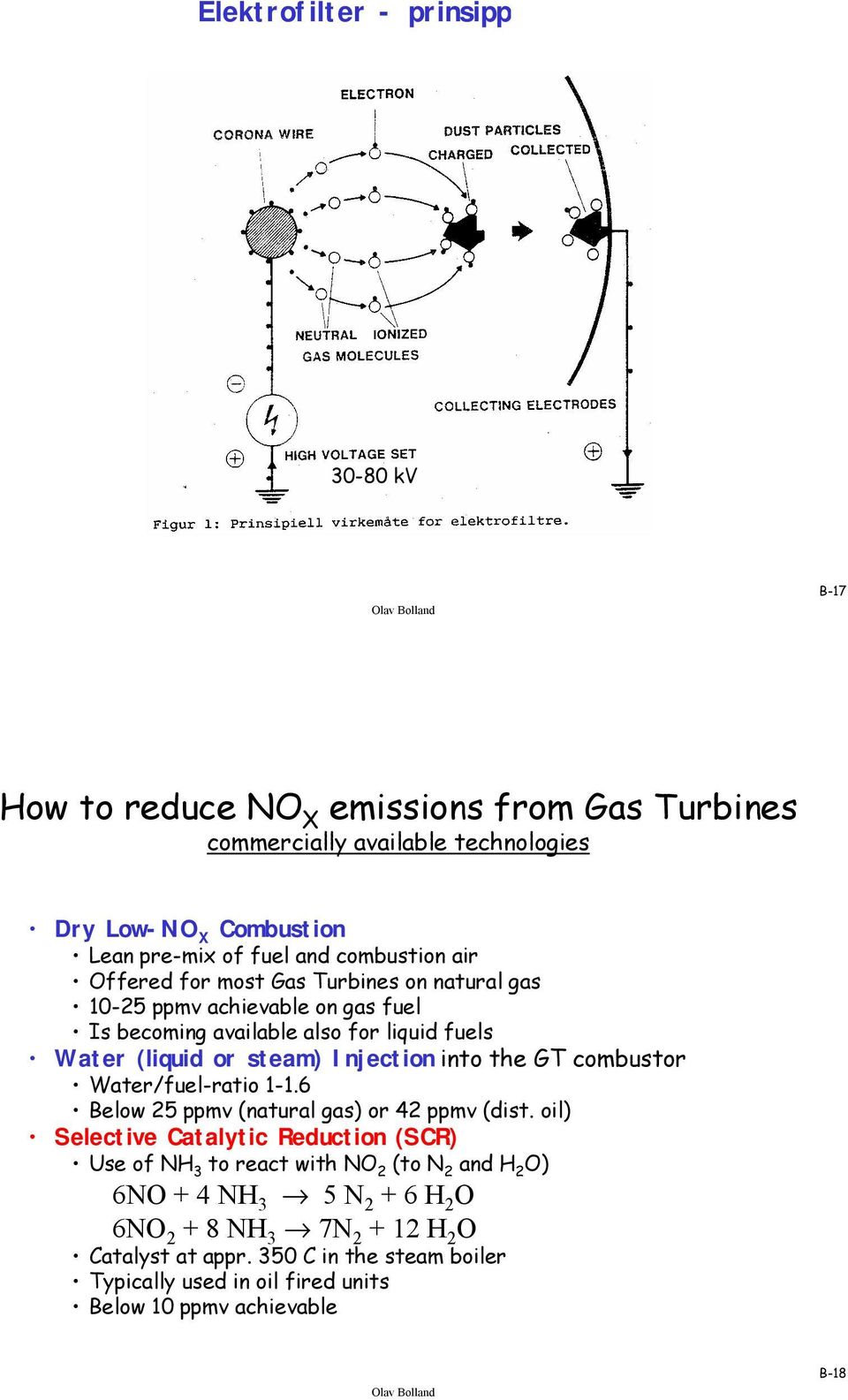 into the GT combustor Water/fuel-ratio 1-1.6 Below 25 ppmv (natural gas) or 42 ppmv (dist.