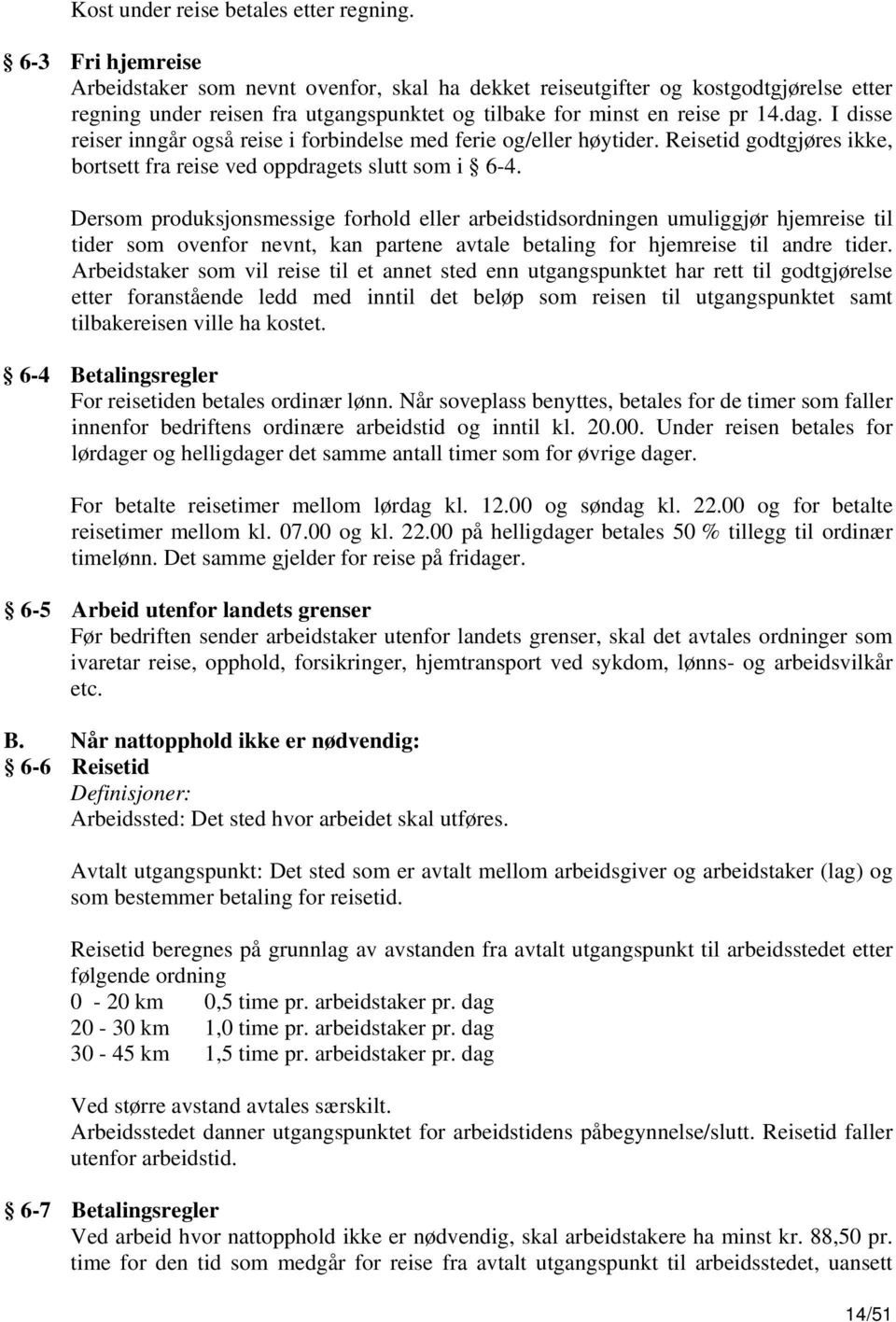 I disse reiser inngår også reise i forbindelse med ferie og/eller høytider. Reisetid godtgjøres ikke, bortsett fra reise ved oppdragets slutt som i 6-4.