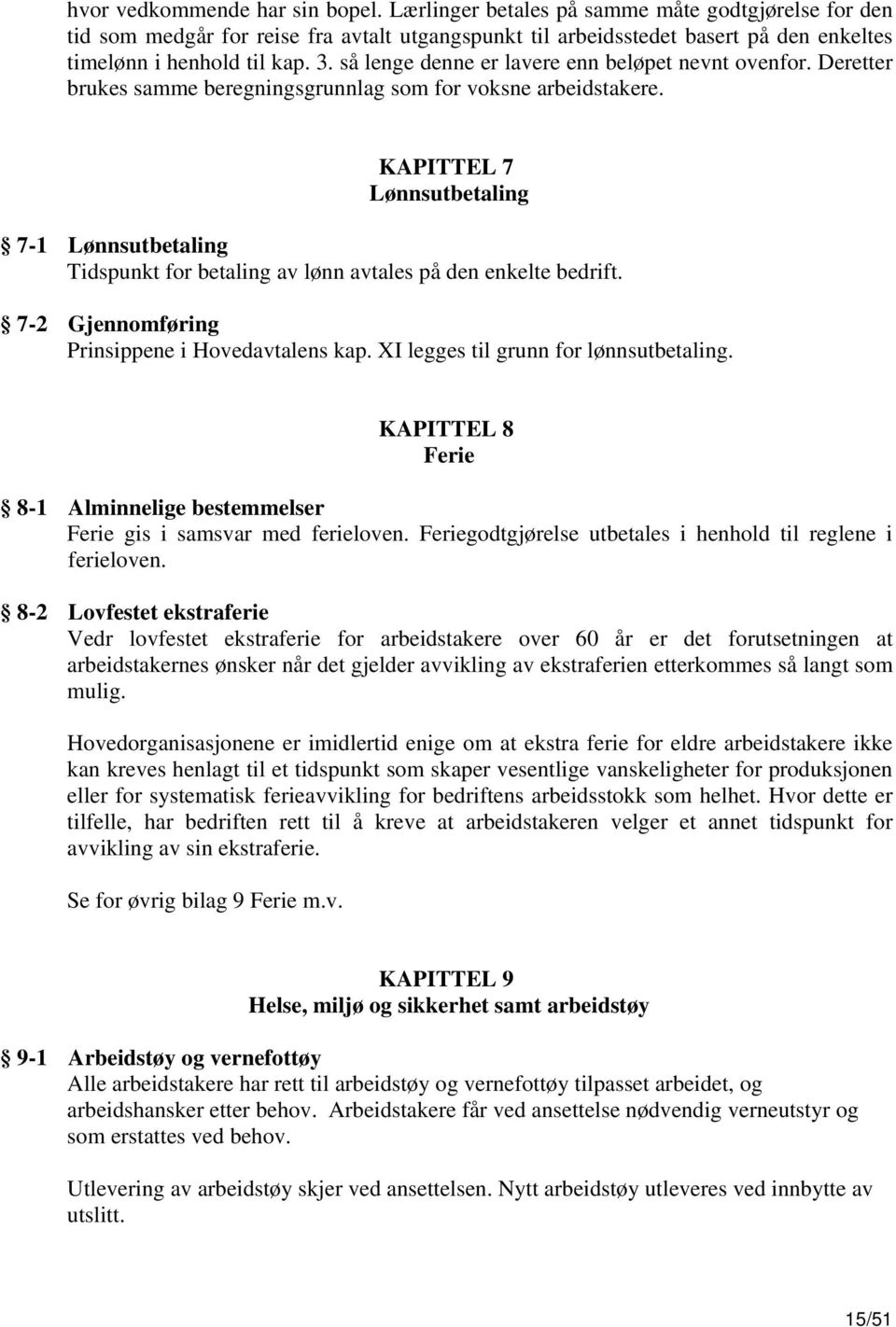 så lenge denne er lavere enn beløpet nevnt ovenfor. Deretter brukes samme beregningsgrunnlag som for voksne arbeidstakere.