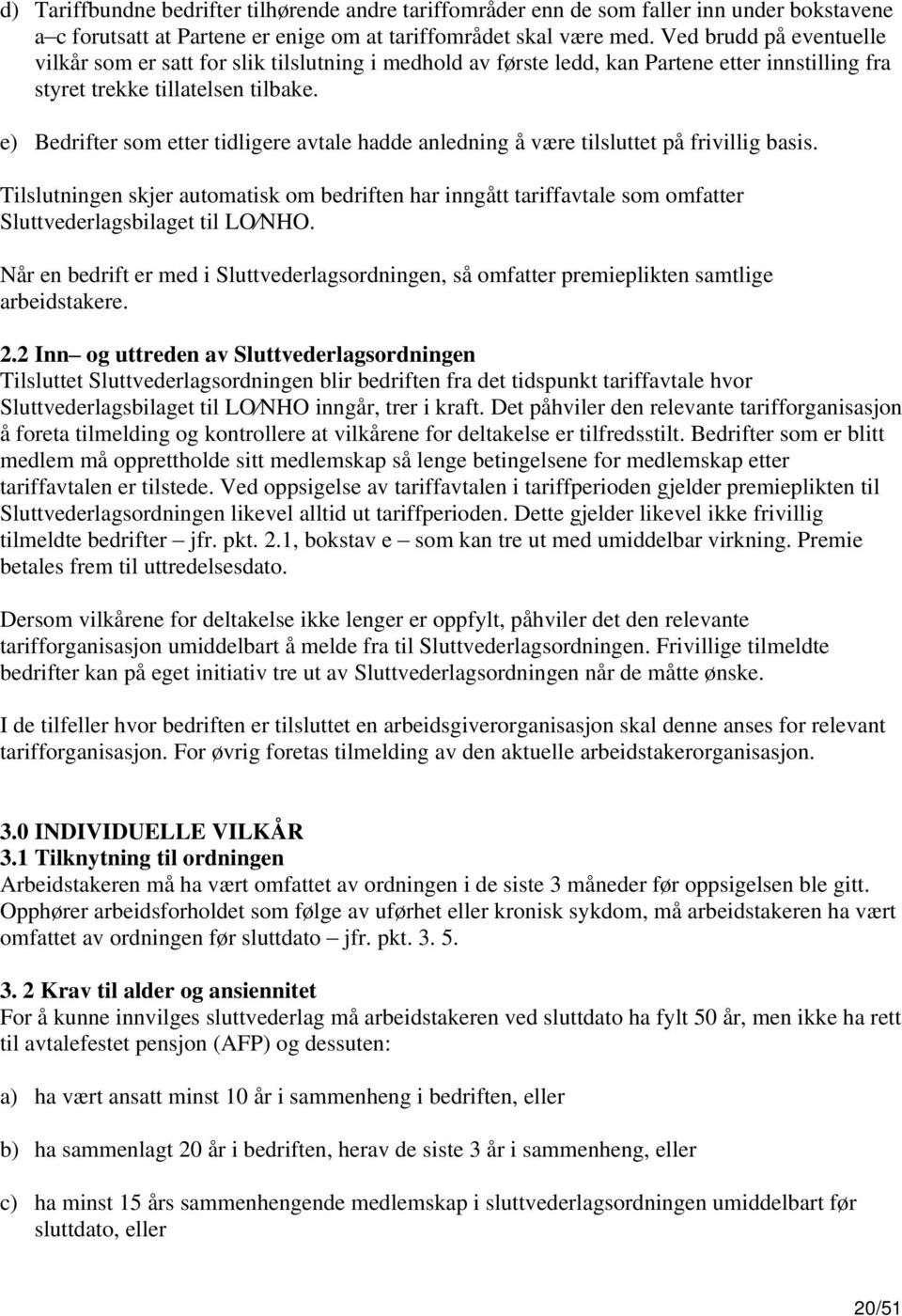 e) Bedrifter som etter tidligere avtale hadde anledning å være tilsluttet på frivillig basis.