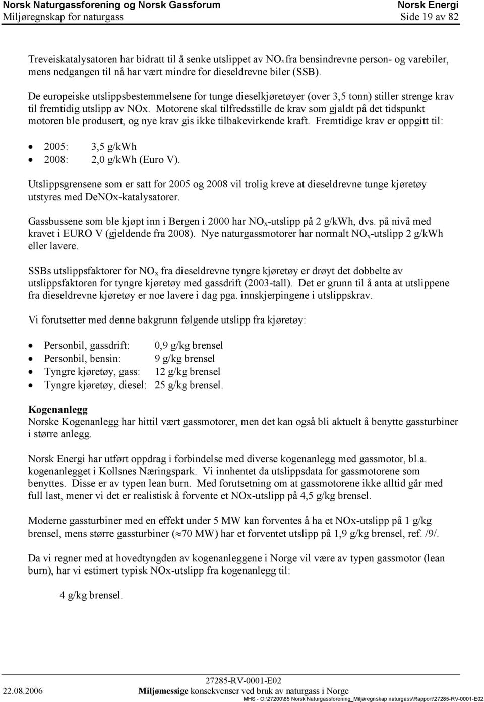 Motorene skal tilfredsstille de krav som gjaldt på det tidspunkt motoren ble produsert, og nye krav gis ikke tilbakevirkende kraft.