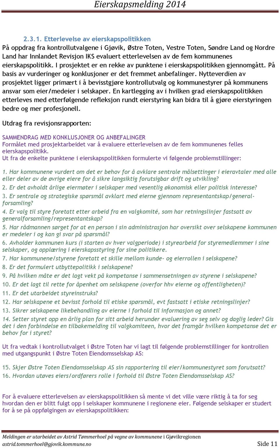 kommunenes eierskapspolitikk. I prosjektet er en rekke av punktene i eierskapspolitikken gjennomgått. På basis av vurderinger og konklusjoner er det fremmet anbefalinger.