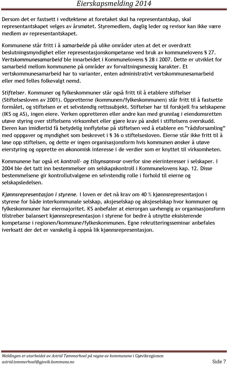 Vertskommunesamarbeid ble innarbeidet i Kommunelovens 28 i 2007. Dette er utviklet for samarbeid mellom kommunene på områder av forvaltningsmessig karakter.