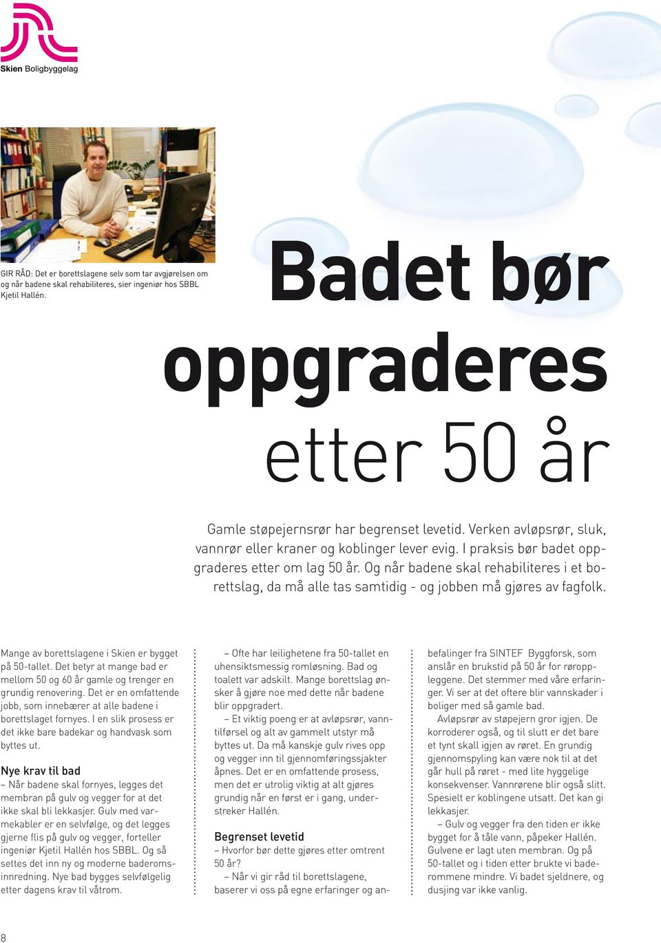 Og når badene skal rehabiliteres i et borettslag, da må alle tas samtidig - og jobben må gjøres av fagfolk. Mange av borettslagene i Skien er bygget på 50-tallet.