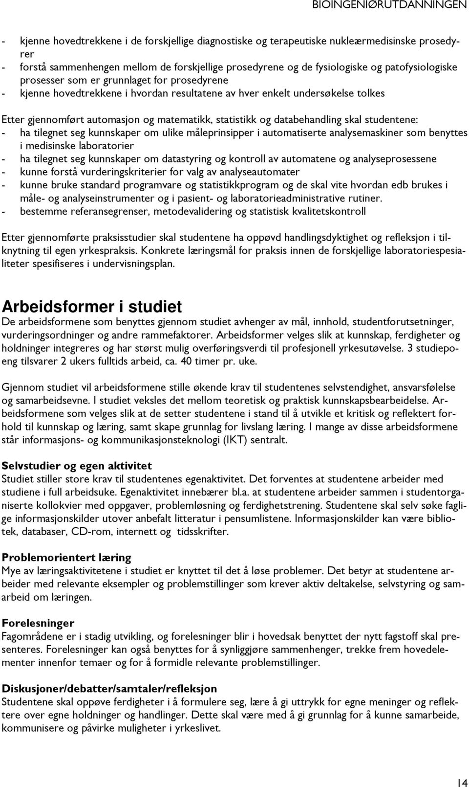 skal studentene: - ha tilegnet seg kunnskaper om ulike måleprinsipper i automatiserte analysemaskiner som benyttes i medisinske laboratorier - ha tilegnet seg kunnskaper om datastyring og kontroll av