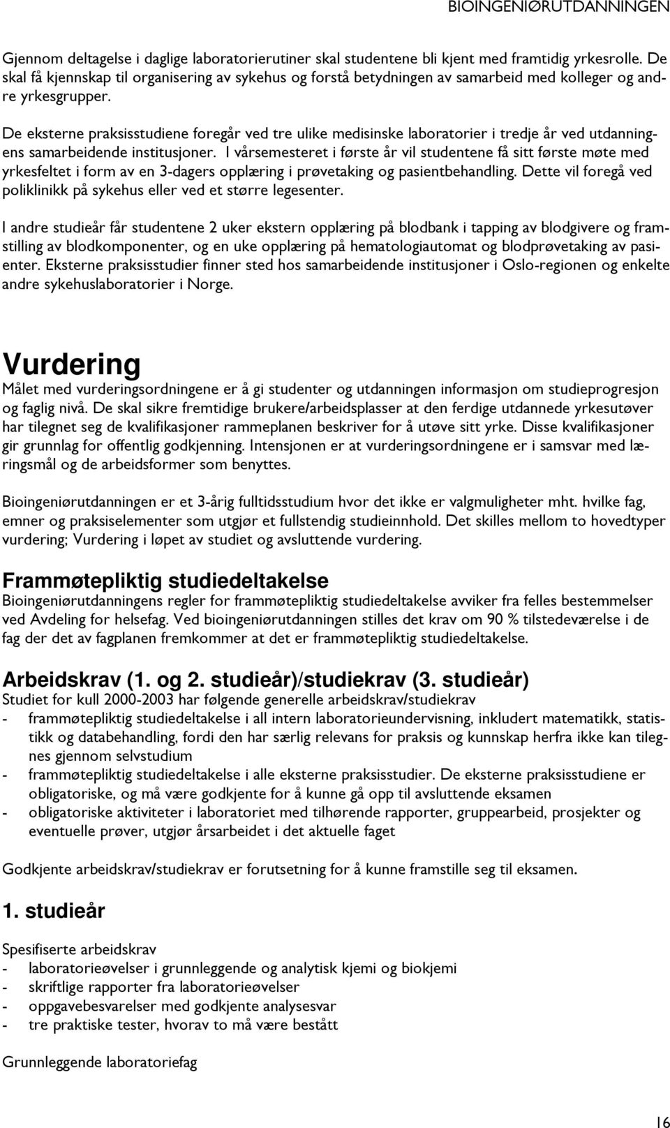 De eksterne praksisstudiene foregår ved tre ulike medisinske laboratorier i tredje år ved utdanningens samarbeidende institusjoner.