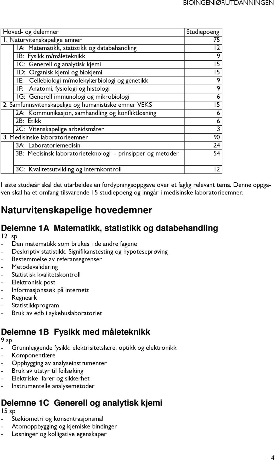 m/molekylærbiologi og genetikk 9 1F: Anatomi, fysiologi og histologi 9 1G: Generell immunologi og mikrobiologi 6 2.