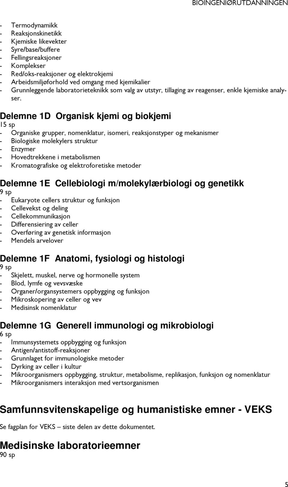 Delemne 1D Organisk kjemi og biokjemi 15 sp - Organiske grupper, nomenklatur, isomeri, reaksjonstyper og mekanismer - Biologiske molekylers struktur - Enzymer - Hovedtrekkene i metabolismen -