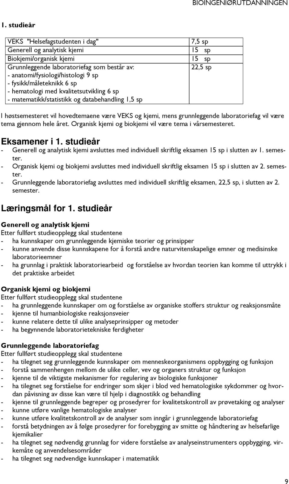 laboratoriefag vil være tema gjennom hele året. Organisk kjemi og biokjemi vil være tema i vårsemesteret. Eksamener i 1.