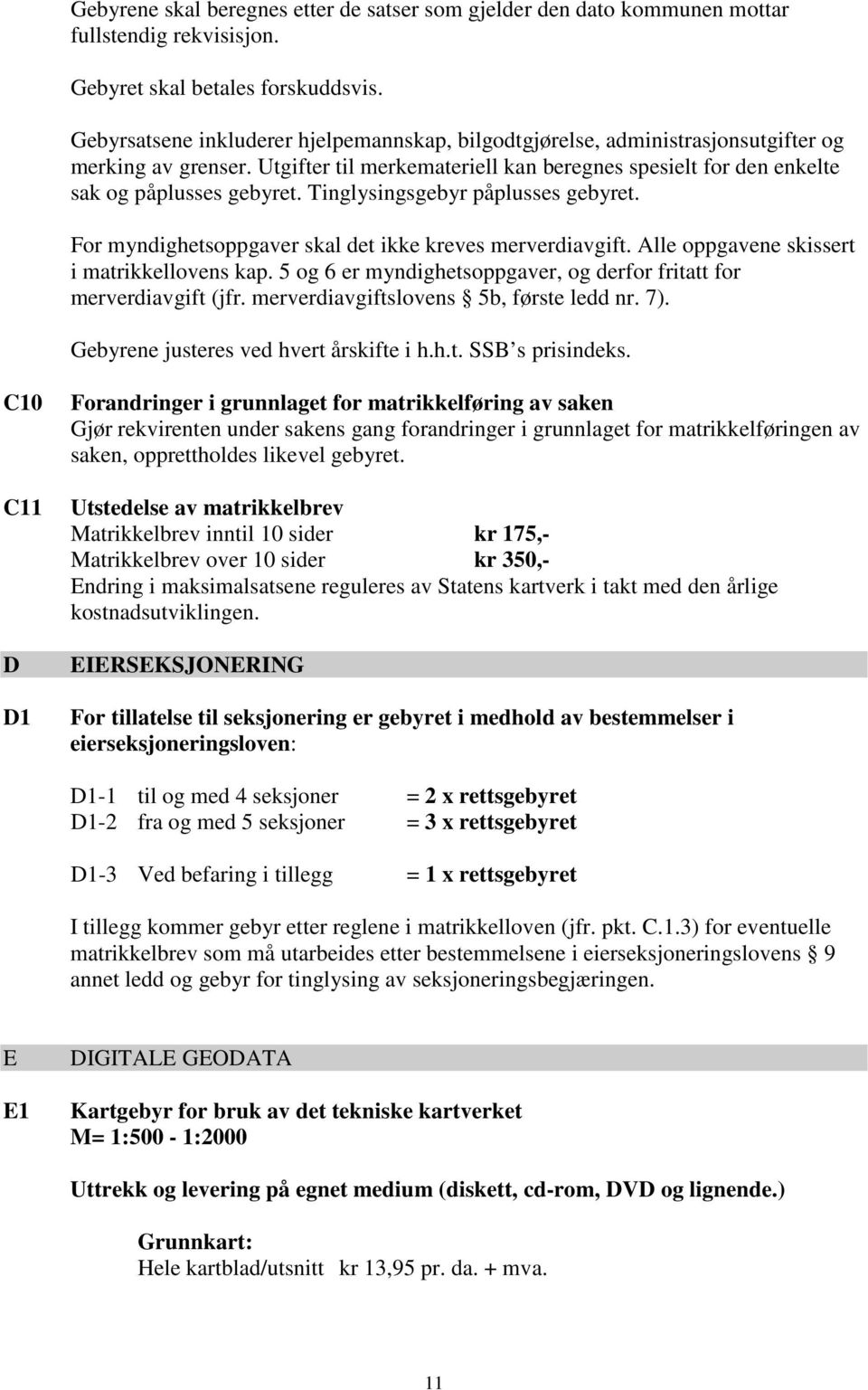 Tinglysingsgebyr påplusses gebyret. For myndighetsoppgaver skal det ikke kreves merverdiavgift. Alle oppgavene skissert i matrikkellovens kap.