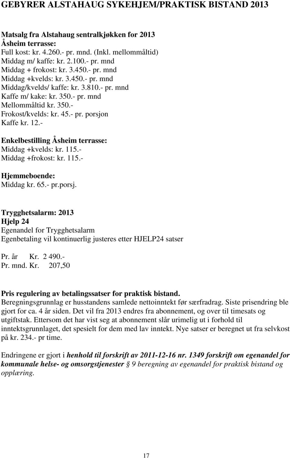 - Enkelbestilling Åsheim terrasse: Middag +kvelds: kr. 115.- Middag +frokost: kr. 115.- Hjemmeboende: Middag kr. 65.- pr.porsj.