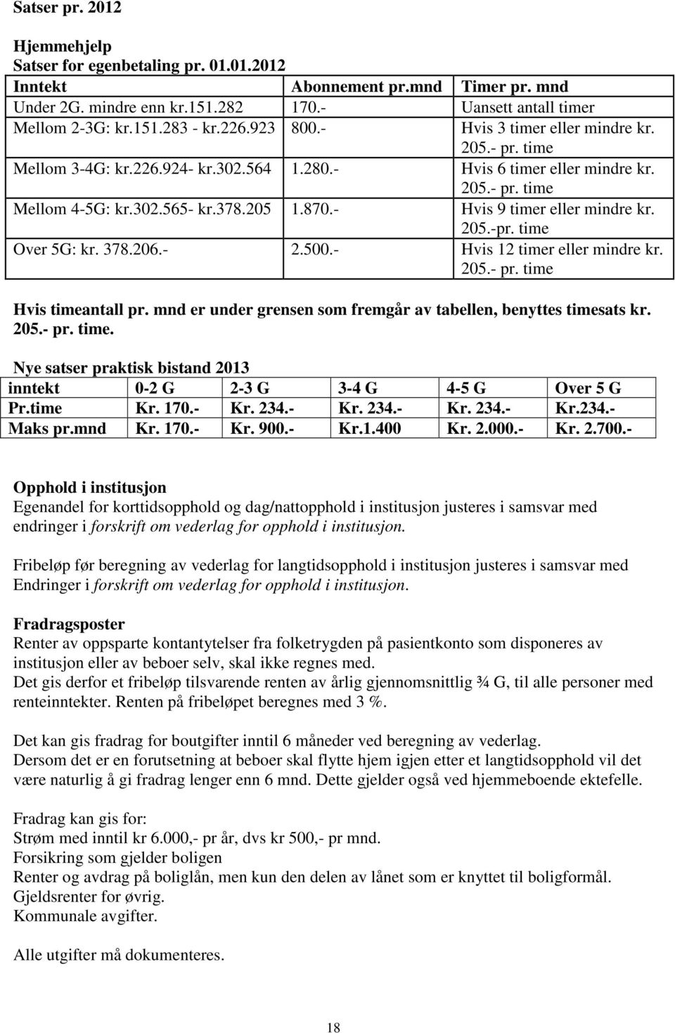 - Hvis 9 timer eller mindre kr. 205.-pr. time Over 5G: kr. 378.206.- 2.500.- Hvis 12 timer eller mindre kr. 205.- pr. time Hvis timeantall pr.