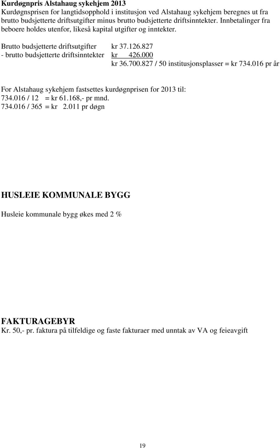 827 - brutto budsjetterte driftsinntekter kr 426.000 kr 36.700.827 / 50 institusjonsplasser = kr 734.016 pr år For Alstahaug sykehjem fastsettes kurdøgnprisen for 2013 til: 734.