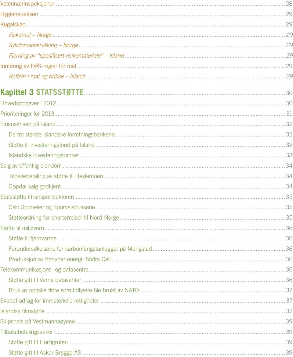.. 32 Støtte til investeringsfond på Island... 32 Islandske investeringsbanker...33 Salg av offentlig eiendom...34 Tilbakebetaling av støtte til Haslemoen...34 Oppdal salg godkjent.